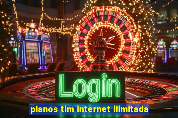 planos tim internet ilimitada